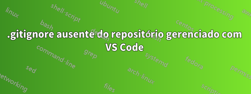 .gitignore ausente do repositório gerenciado com VS Code