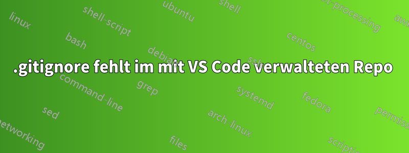 .gitignore fehlt im mit VS Code verwalteten Repo