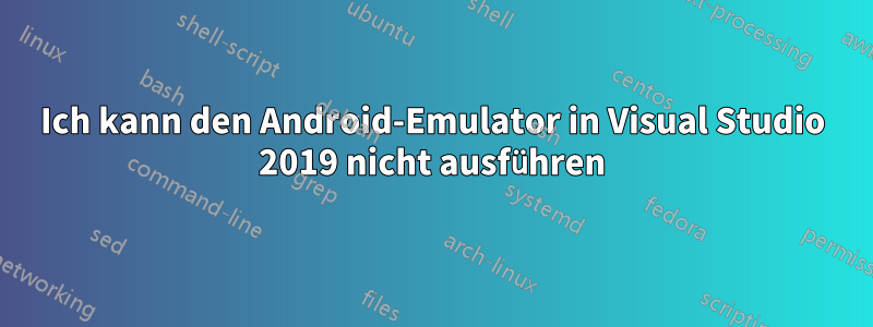 Ich kann den Android-Emulator in Visual Studio 2019 nicht ausführen