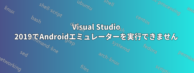 Visual Studio 2019でAndroidエミュレーターを実行できません