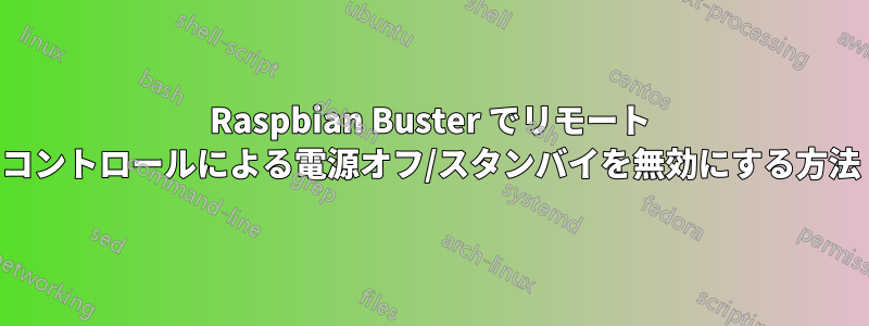 Raspbian Buster でリモート コントロールによる電源オフ/スタンバイを無効にする方法