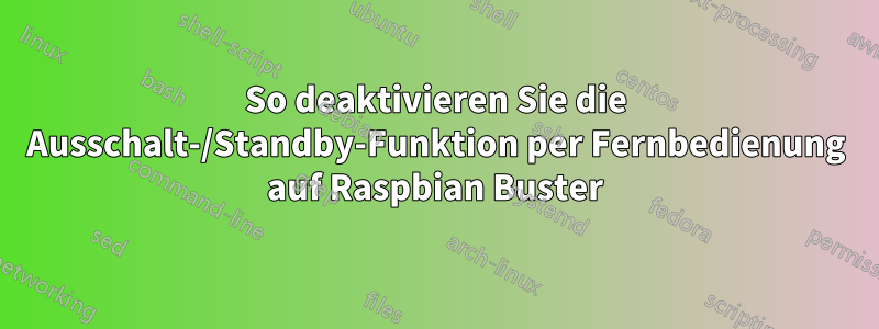 So deaktivieren Sie die Ausschalt-/Standby-Funktion per Fernbedienung auf Raspbian Buster