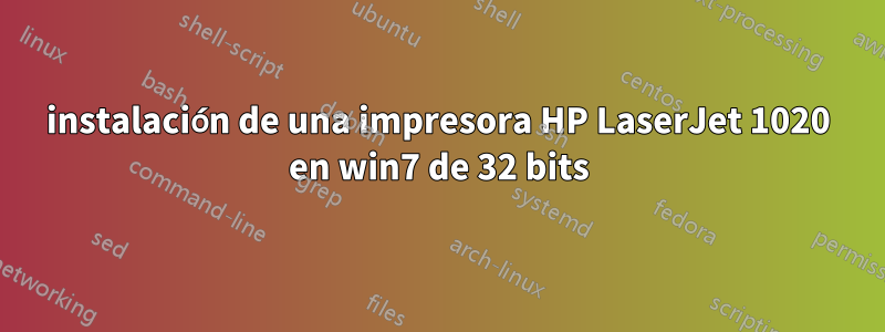 instalación de una impresora HP LaserJet 1020 en win7 de 32 bits