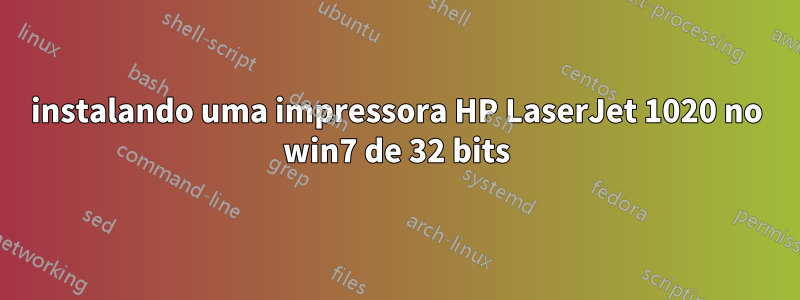 instalando uma impressora HP LaserJet 1020 no win7 de 32 bits