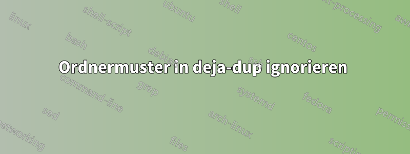 Ordnermuster in deja-dup ignorieren