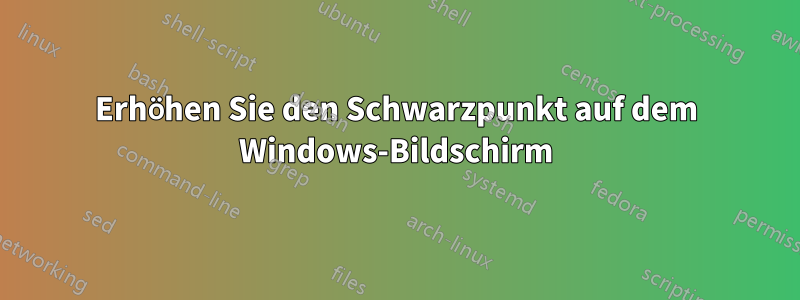 Erhöhen Sie den Schwarzpunkt auf dem Windows-Bildschirm