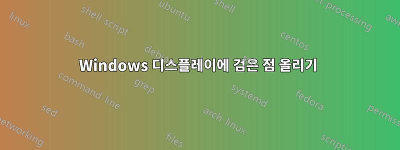 Windows 디스플레이에 검은 점 올리기