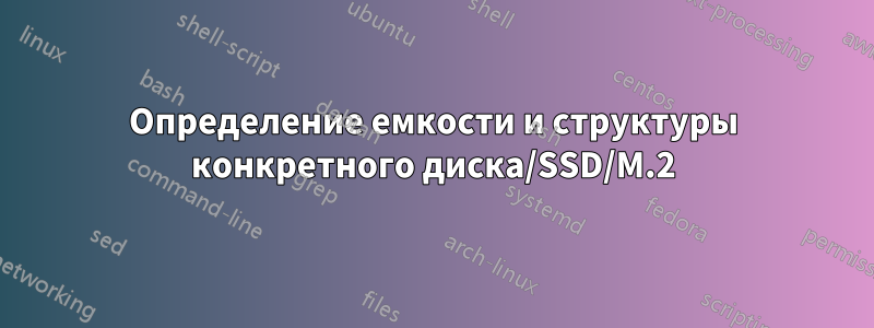 Определение емкости и структуры конкретного диска/SSD/M.2