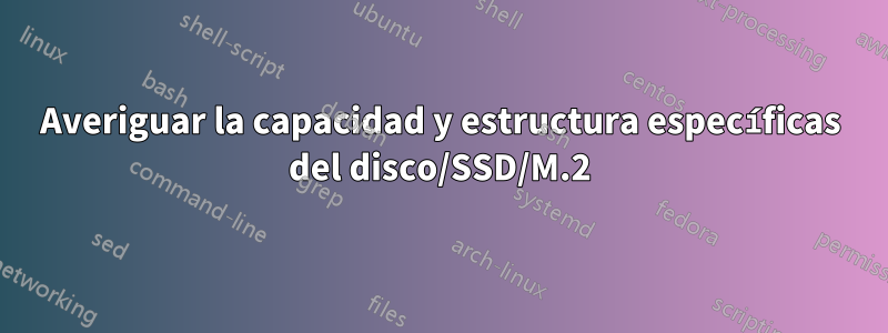 Averiguar la capacidad y estructura específicas del disco/SSD/M.2