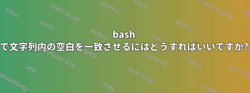 bash で文字列内の空白を一致させるにはどうすればいいですか?