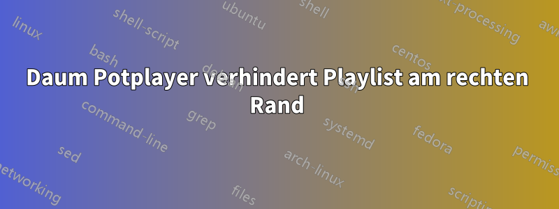 Daum Potplayer verhindert Playlist am rechten Rand