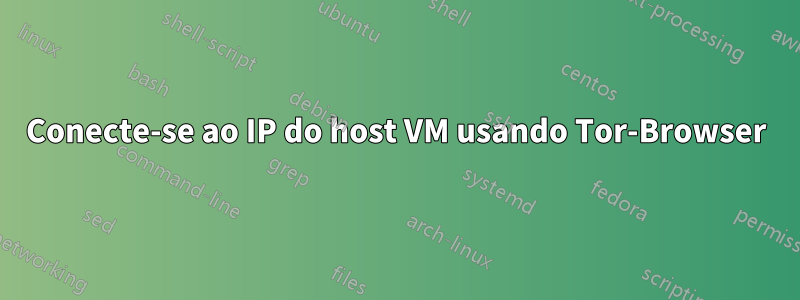 Conecte-se ao IP do host VM usando Tor-Browser