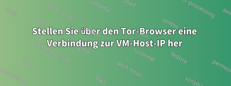 Stellen Sie über den Tor-Browser eine Verbindung zur VM-Host-IP her