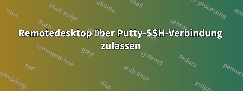 Remotedesktop über Putty-SSH-Verbindung zulassen