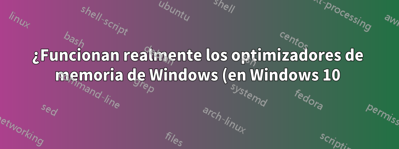 ¿Funcionan realmente los optimizadores de memoria de Windows (en Windows 10)?