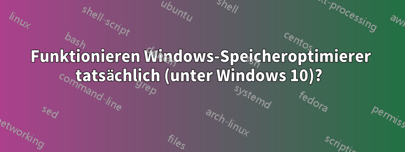 Funktionieren Windows-Speicheroptimierer tatsächlich (unter Windows 10)? 