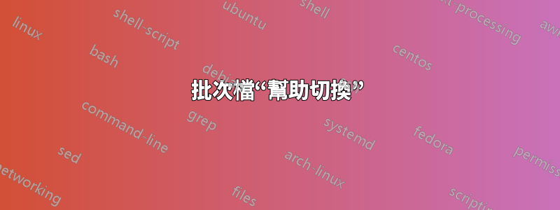 批次檔“幫助切換”