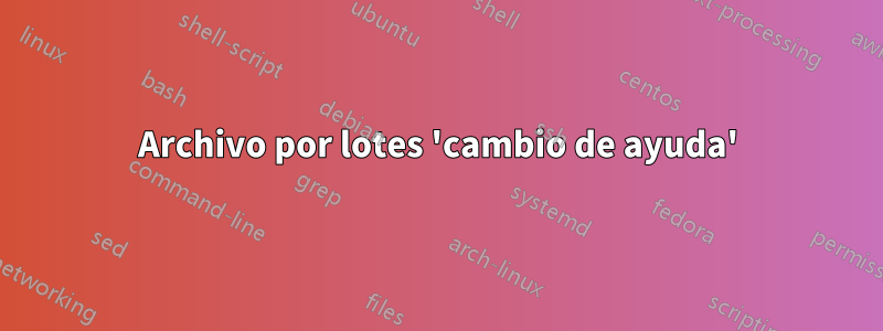 Archivo por lotes 'cambio de ayuda'