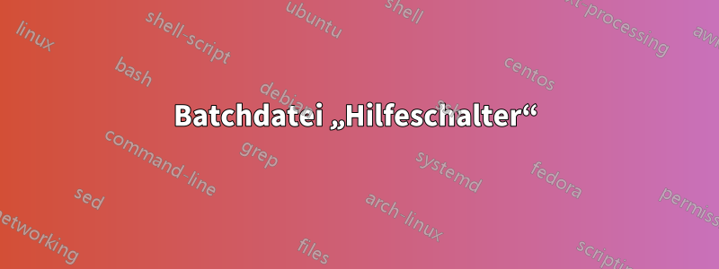 Batchdatei „Hilfeschalter“