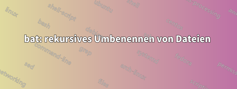 bat: rekursives Umbenennen von Dateien