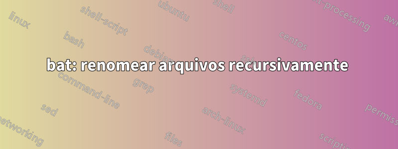 bat: renomear arquivos recursivamente