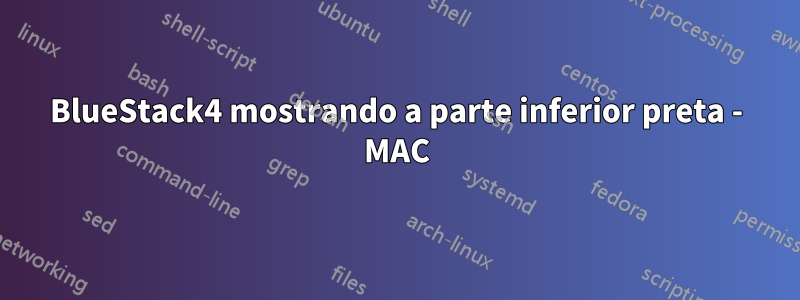 BlueStack4 mostrando a parte inferior preta - MAC