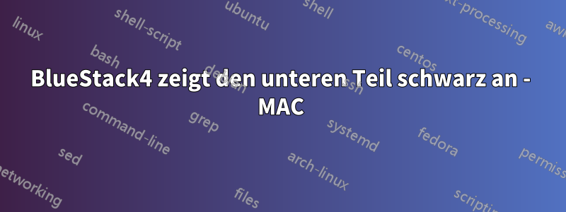 BlueStack4 zeigt den unteren Teil schwarz an - MAC