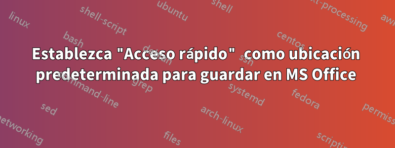 Establezca "Acceso rápido" como ubicación predeterminada para guardar en MS Office