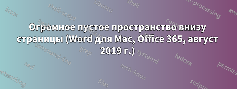 Огромное пустое пространство внизу страницы (Word для Mac, Office 365, август 2019 г.)