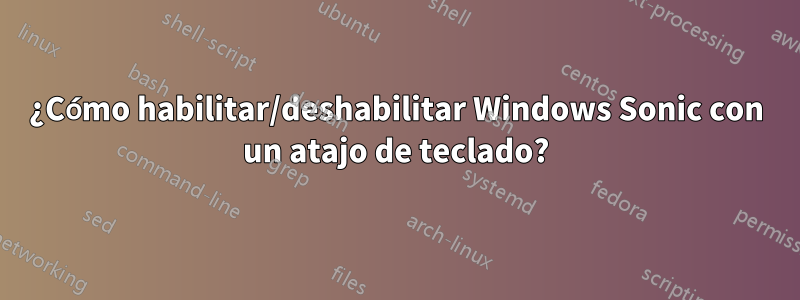 ¿Cómo habilitar/deshabilitar Windows Sonic con un atajo de teclado?