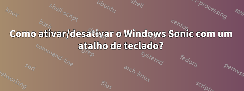 Como ativar/desativar o Windows Sonic com um atalho de teclado?