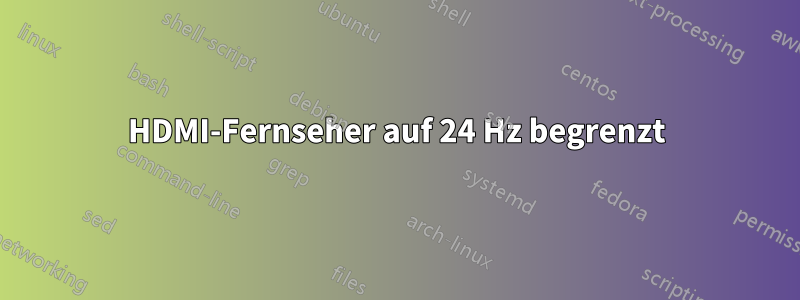 HDMI-Fernseher auf 24 Hz begrenzt