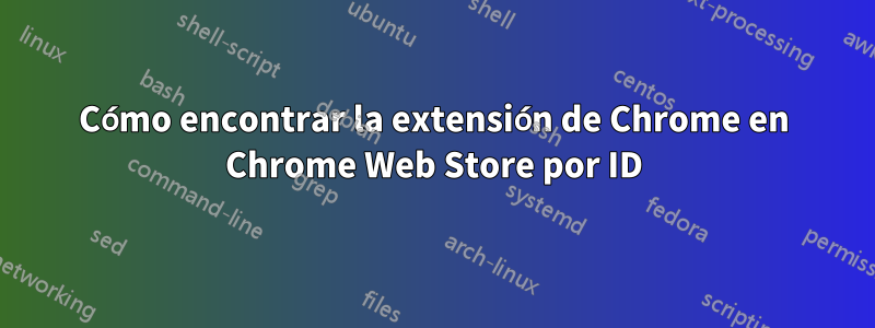 Cómo encontrar la extensión de Chrome en Chrome Web Store por ID