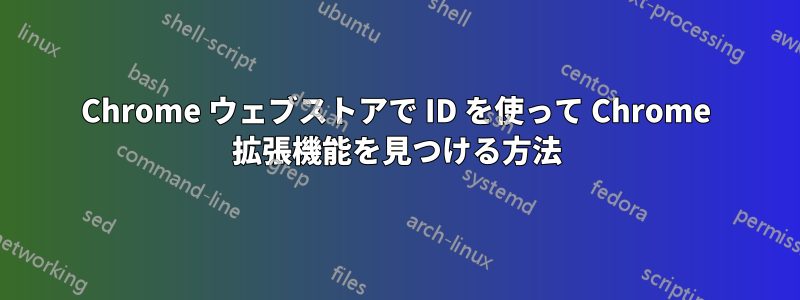 Chrome ウェブストアで ID を使って Chrome 拡張機能を見つける方法