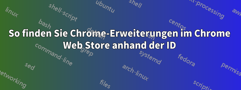 So finden Sie Chrome-Erweiterungen im Chrome Web Store anhand der ID