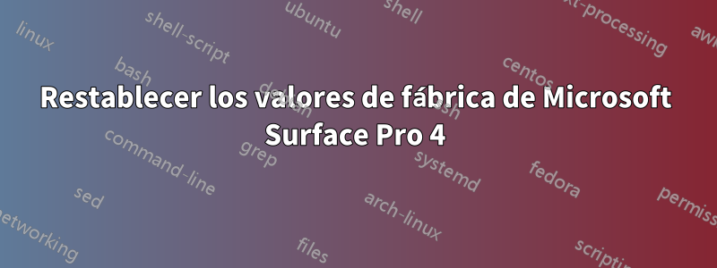 Restablecer los valores de fábrica de Microsoft Surface Pro 4