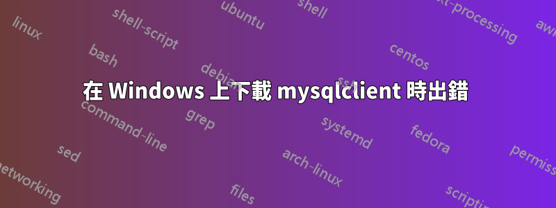 在 Windows 上下載 mysqlclient 時出錯