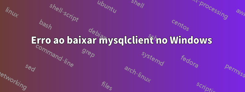 Erro ao baixar mysqlclient no Windows