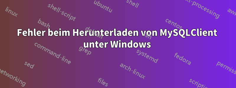 Fehler beim Herunterladen von MySQLClient unter Windows