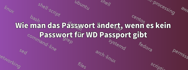 Wie man das Passwort ändert, wenn es kein Passwort für WD Passport gibt