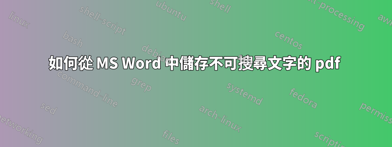 如何從 MS Word 中儲存不可搜尋文字的 pdf