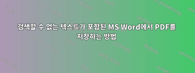 검색할 수 없는 텍스트가 포함된 MS Word에서 PDF를 저장하는 방법