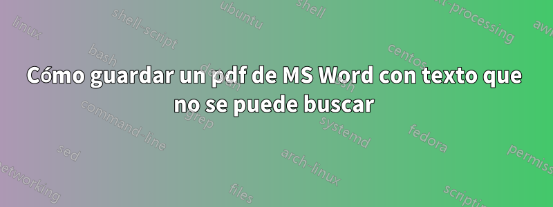 Cómo guardar un pdf de MS Word con texto que no se puede buscar