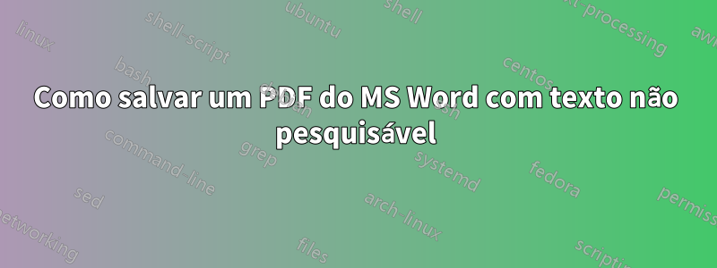 Como salvar um PDF do MS Word com texto não pesquisável