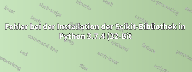 Fehler bei der Installation der Scikit-Bibliothek in Python 3.7.4 (32-Bit) Windows 10 mit OpenCV4.1.0 unter Verwendung des Pip-Befehls