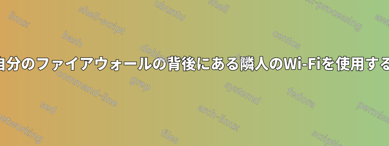 自分のファイアウォールの背後にある隣人のWi-Fiを使用する