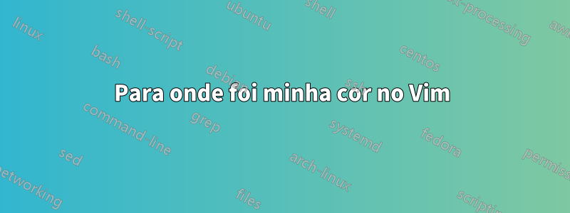 Para onde foi minha cor no Vim