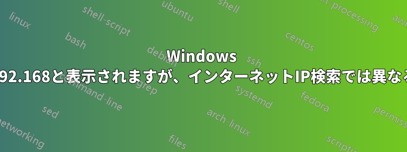 Windows 10ではIPv4アドレスが192.168と表示されますが、インターネットIP検索では異なるIPv4が表示されます。