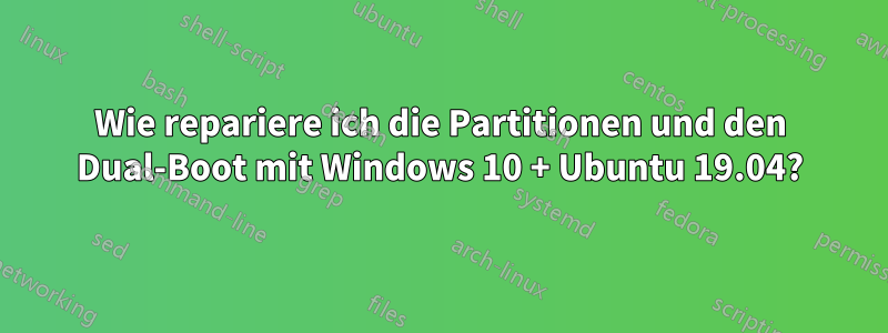 Wie repariere ich die Partitionen und den Dual-Boot mit Windows 10 + Ubuntu 19.04?