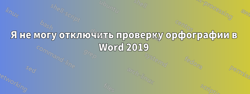 Я не могу отключить проверку орфографии в Word 2019